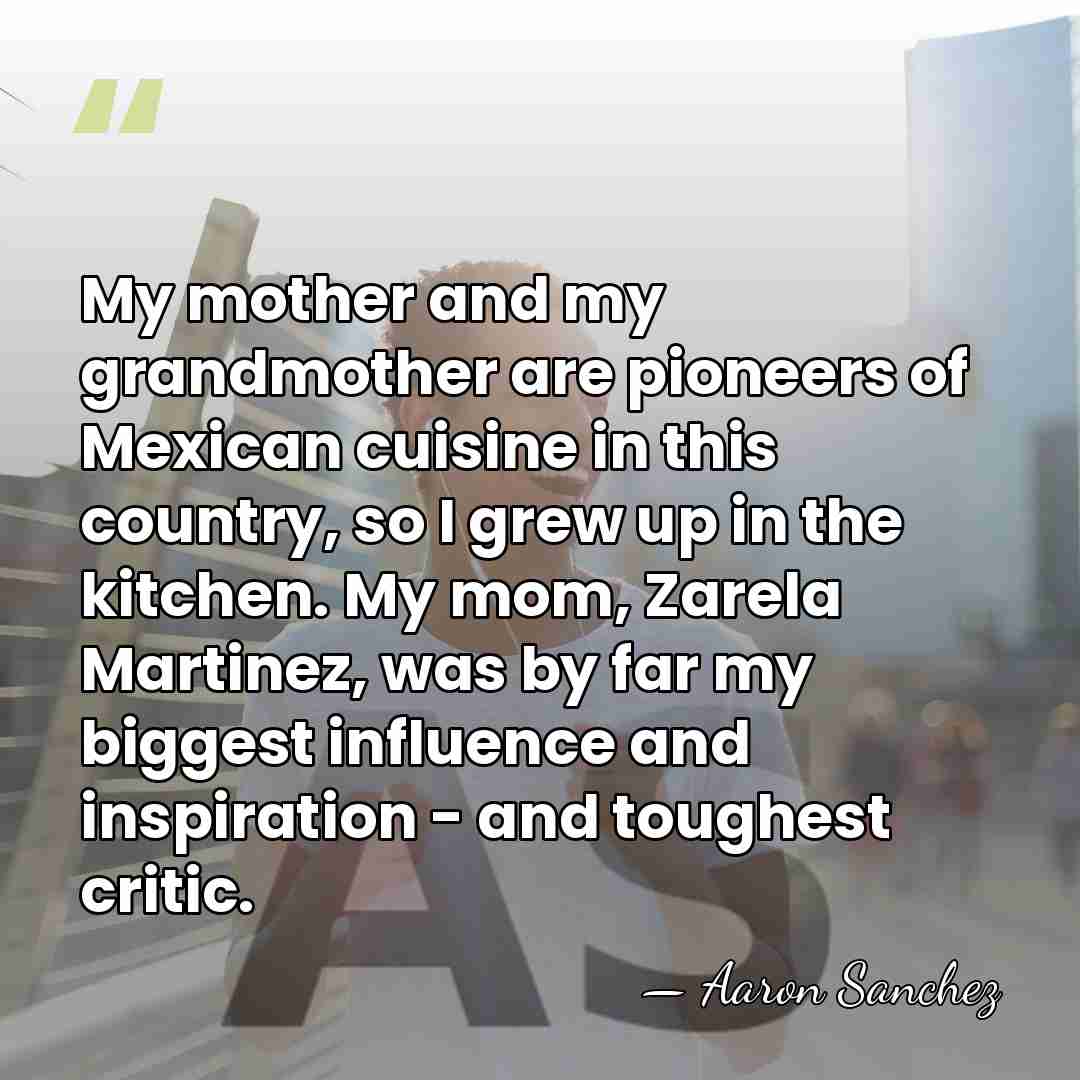 My mother and my grandmother are pioneers of Mexican cuisine in this&hellip; - Aaron Sanchez
