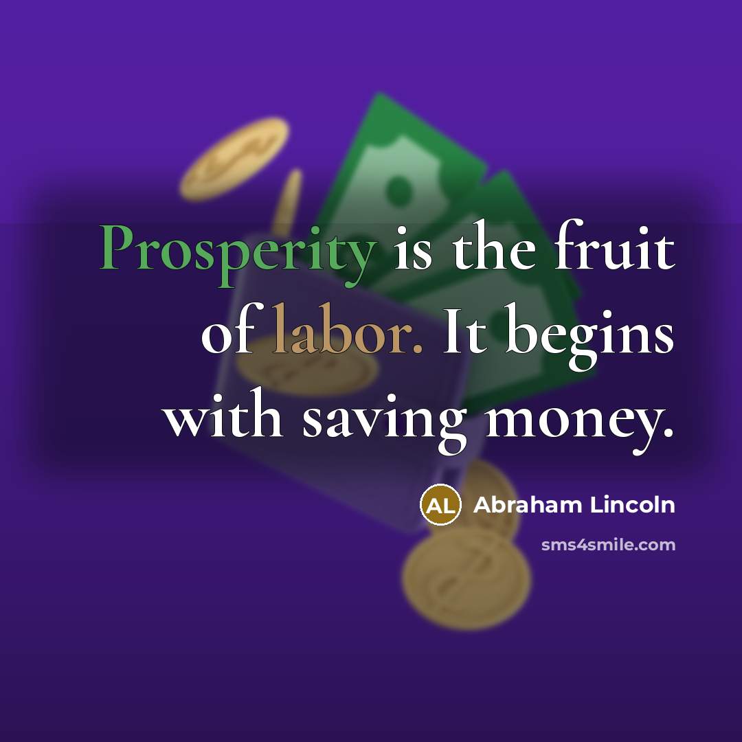 “Prosperity is the fruit of labor. It begins with saving…” quote by Abraham Lincoln