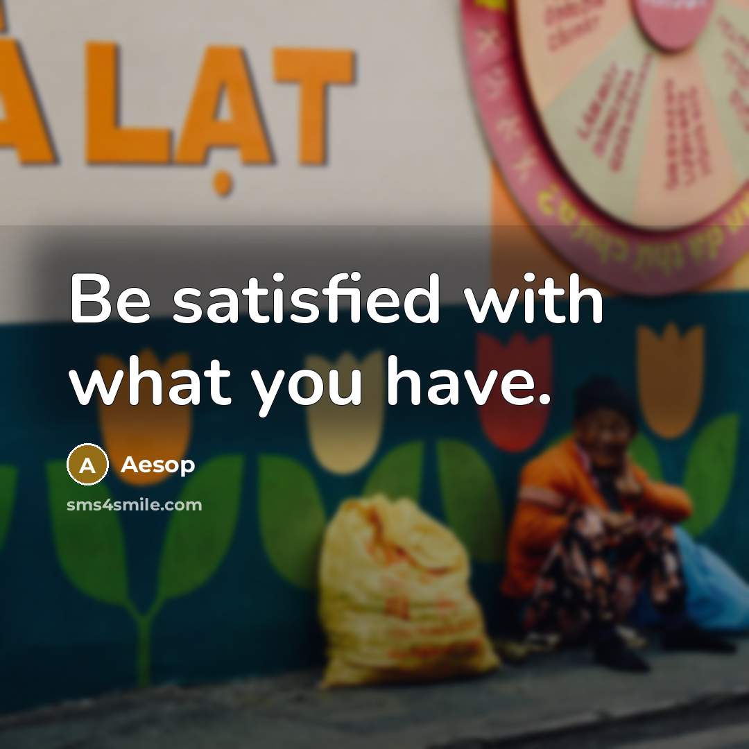 “Be satisfied with what you have.…” quote by Aesop