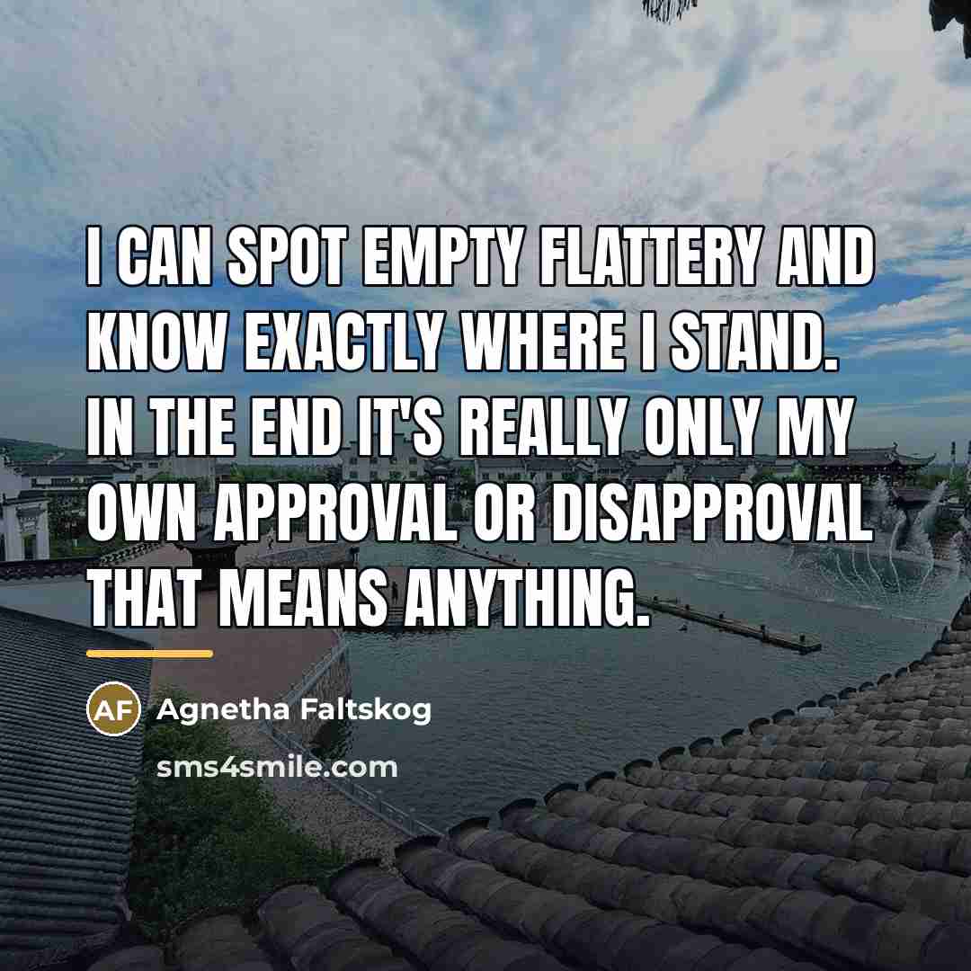 “I can spot empty flattery and know exactly where I…” quote by Agnetha Faltskog