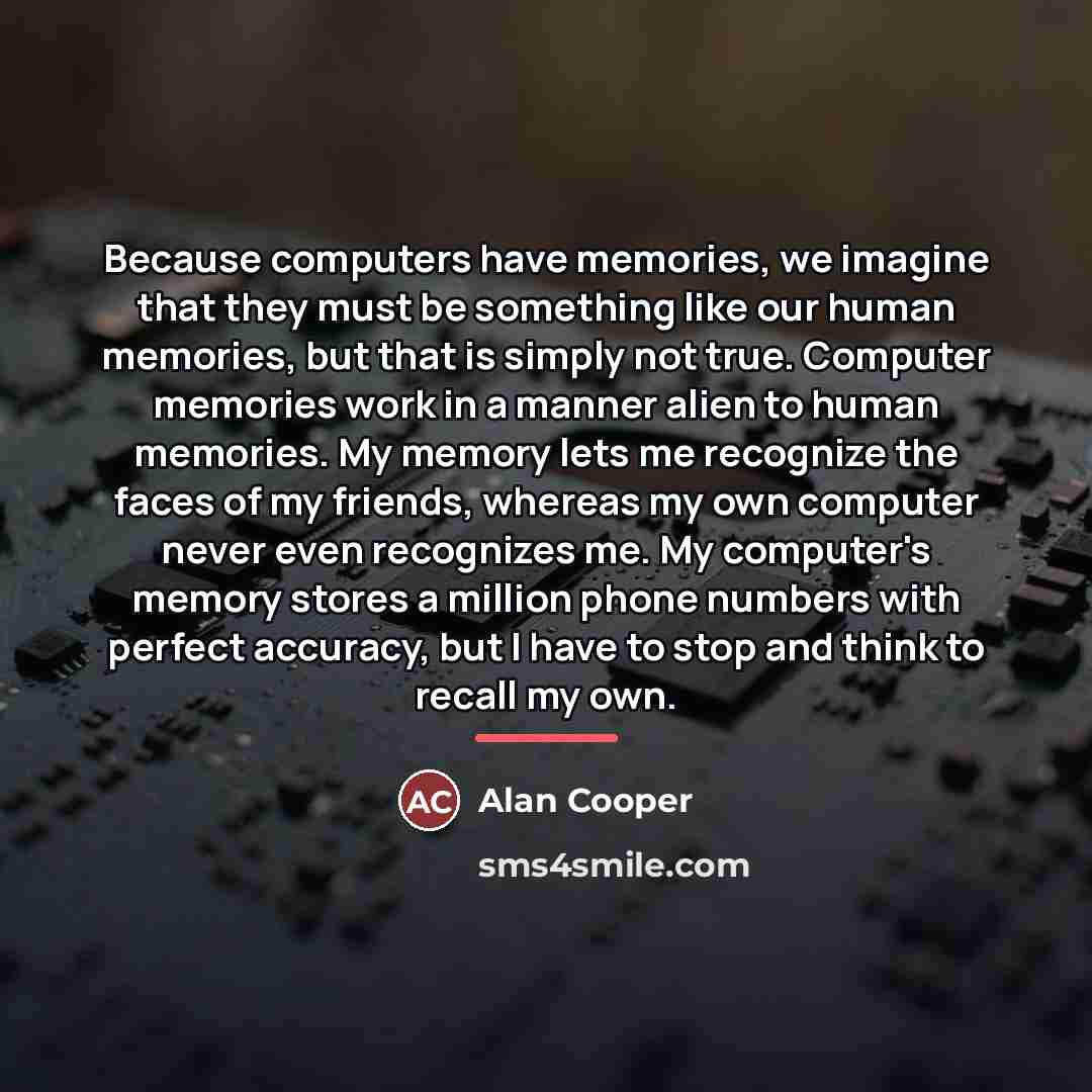 “Because computers have memories, we imagine that they must be…” quote by Alan Cooper