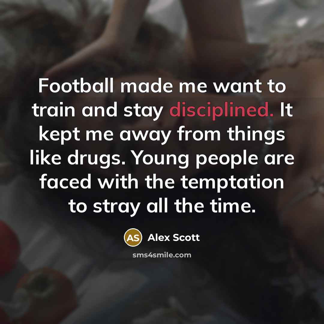 “Football made me want to train and stay disciplined. It…” quote by Alex Scott