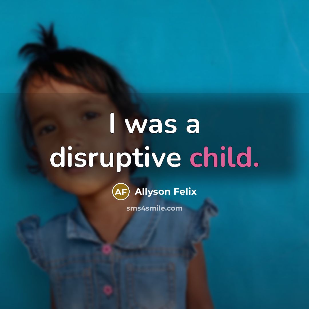 “I was a disruptive child.…” quote by Allyson Felix