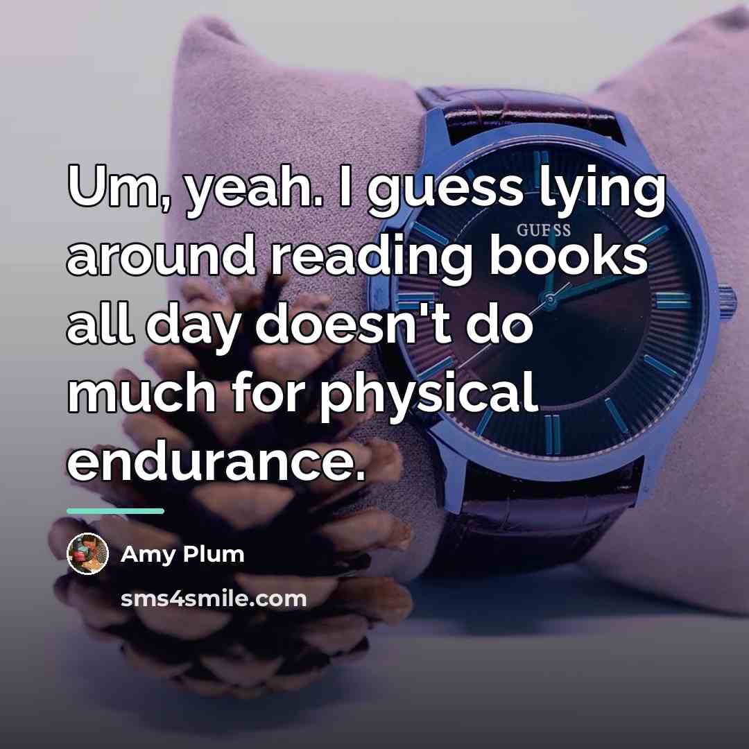 “Um, yeah. I guess lying around reading books all day…” quote by Amy Plum