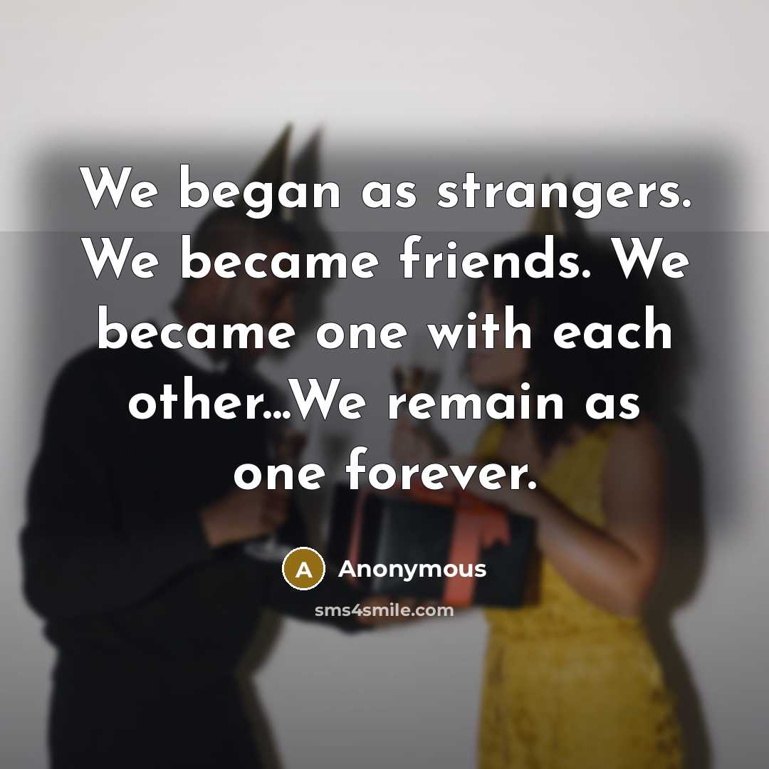 “We began as strangers. We became friends. We became one…” quote by Anonymous