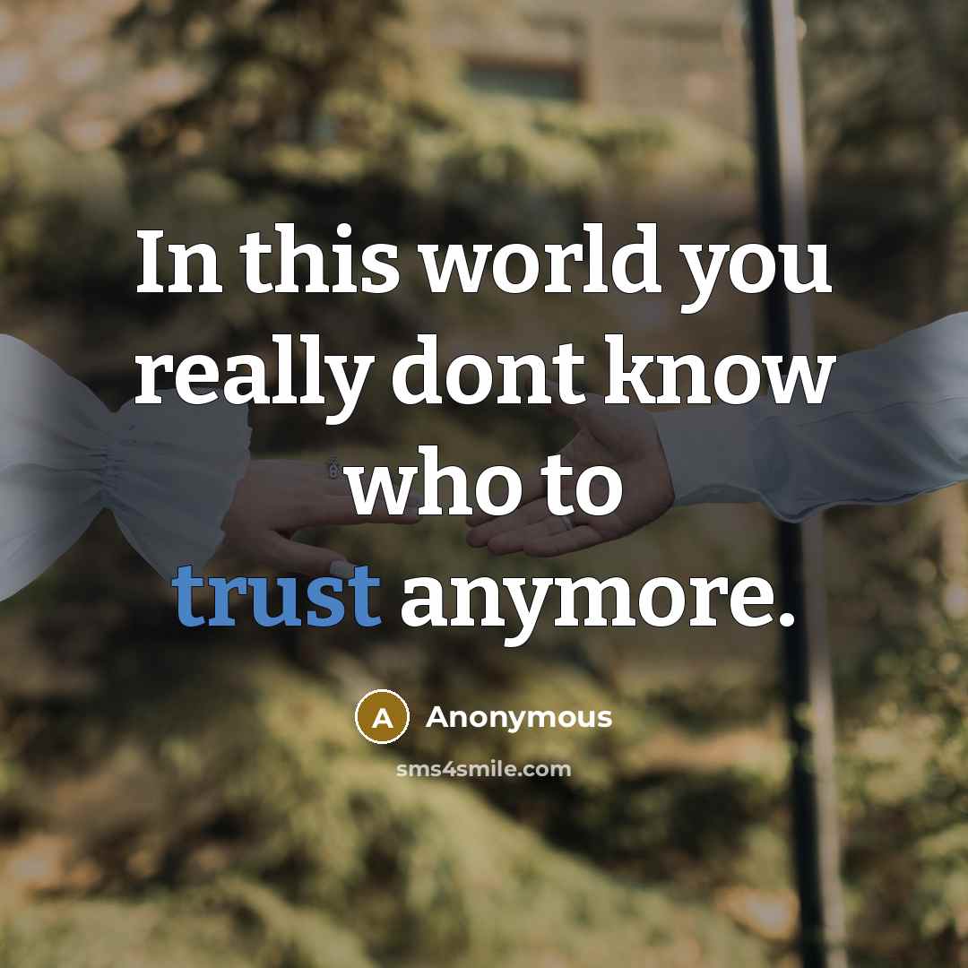 “In this world you really dont know who to trust anymore.” quote by Anonymous
