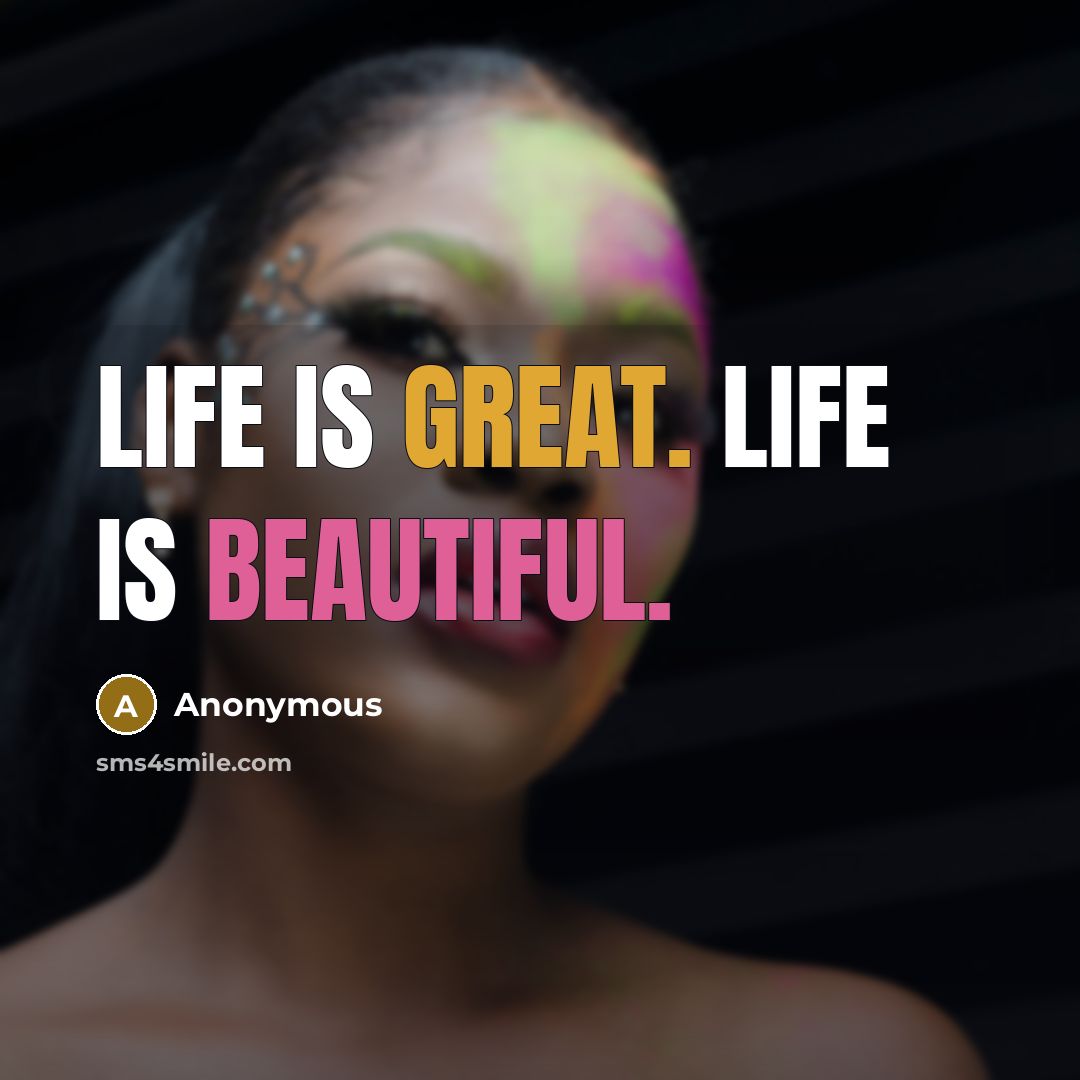 “Life is great. Life is beautiful.” quote by Anonymous