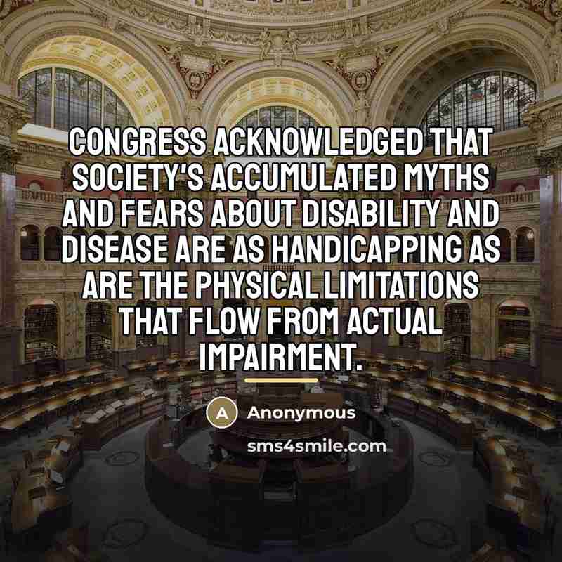 “Congress acknowledged that society's accumulated myths and fears about disability…” quote by Anonymous