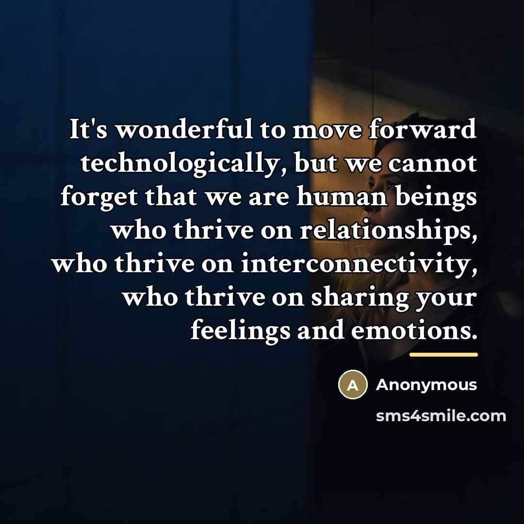 “It's wonderful to move forward technologically, but we cannot forget…” quote by Anonymous