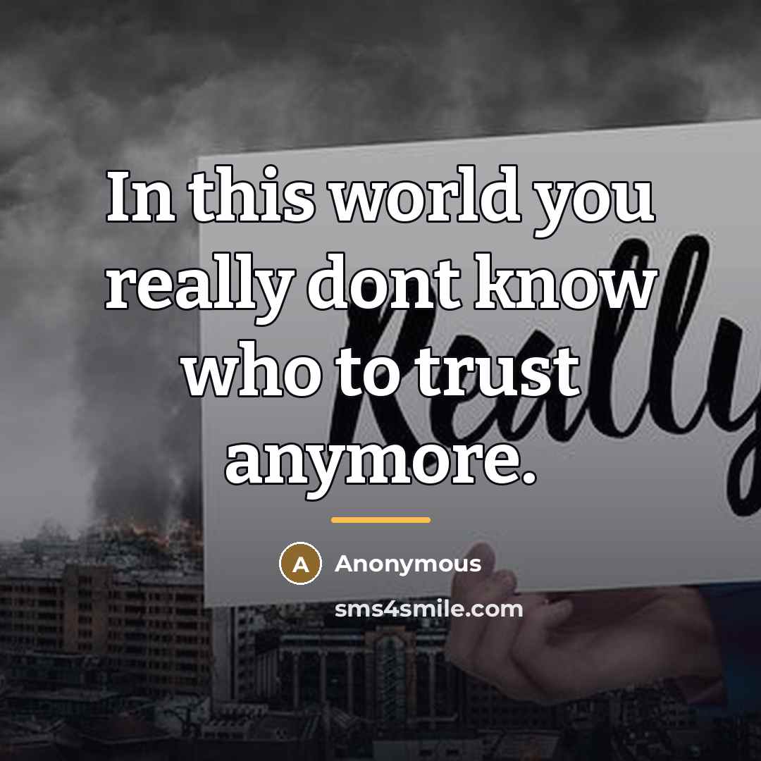 “In this world you really dont know who to trust…” quote by Anonymous