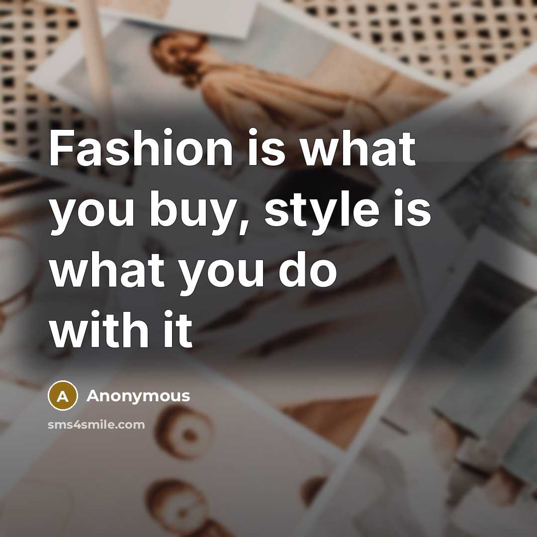 “Fashion is what you buy, style is what you do…” quote by Anonymous