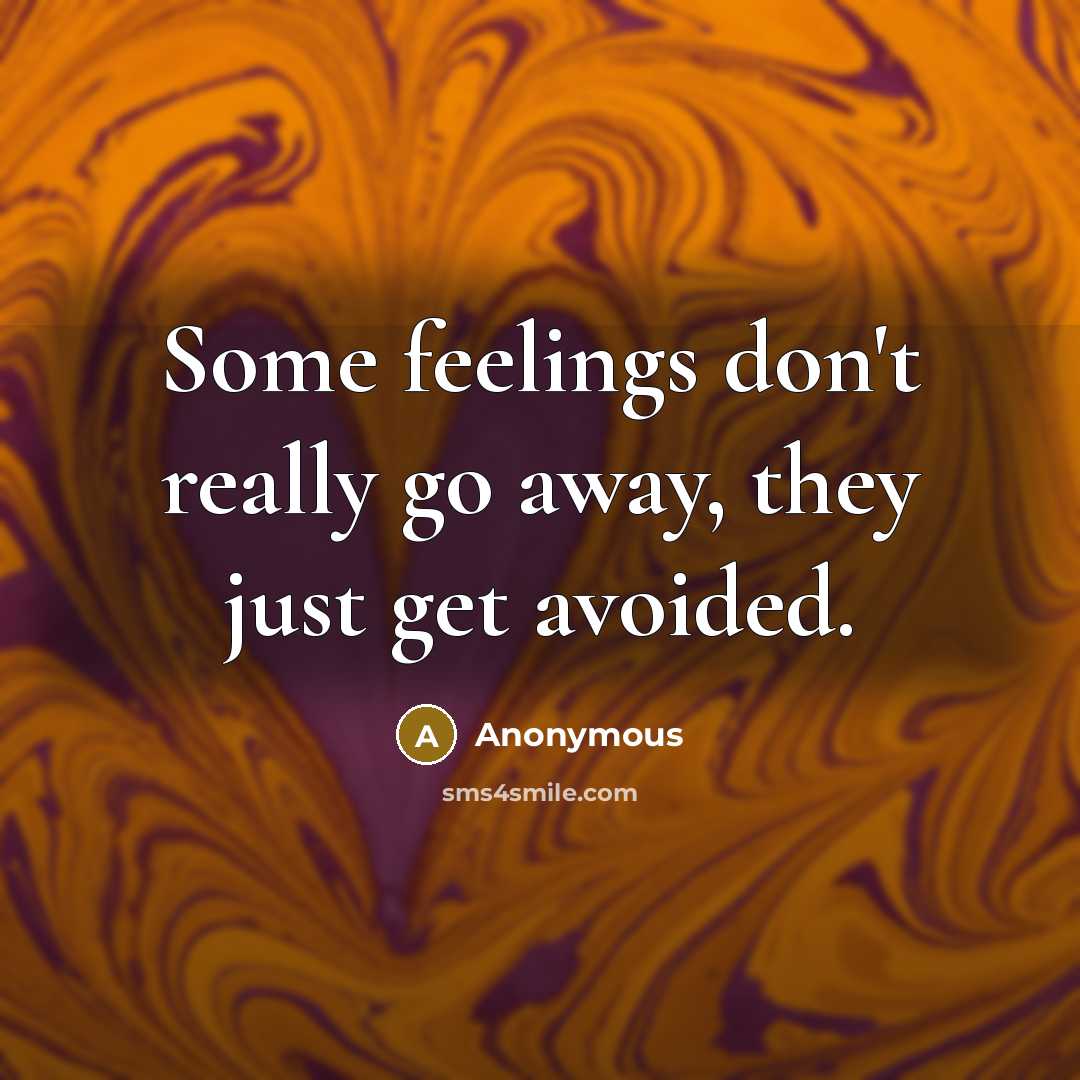 “Some feelings don't really go away, they just get avoided.…” quote by Anonymous