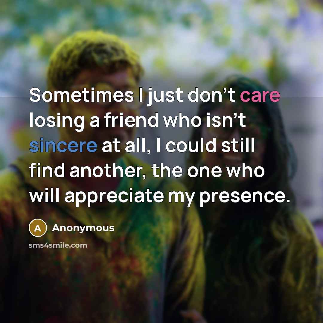 “Sometimes I just don't care losing a friend who isn't…” quote by Anonymous