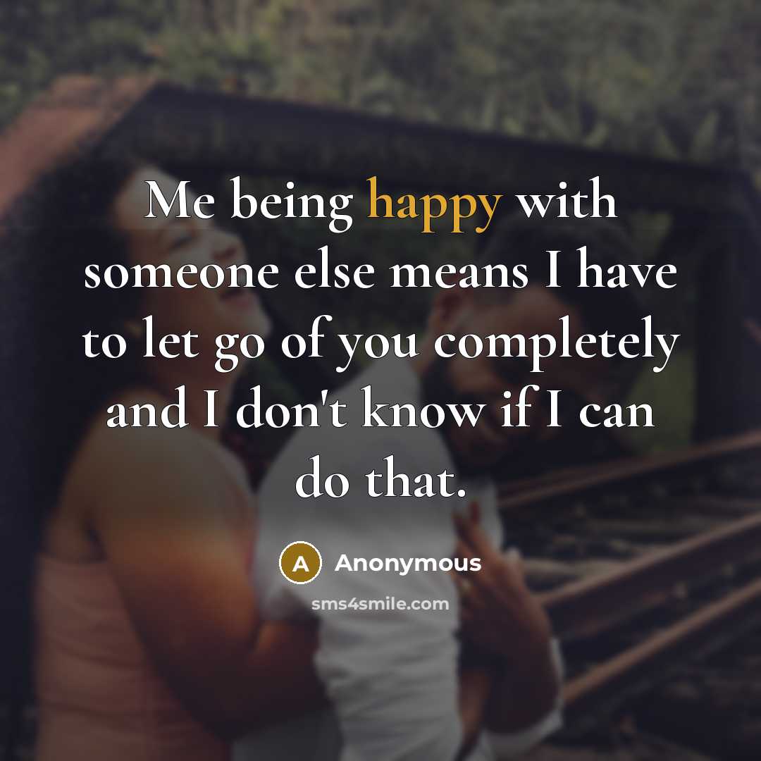 “Me being happy with someone else means I have to…” quote by Anonymous