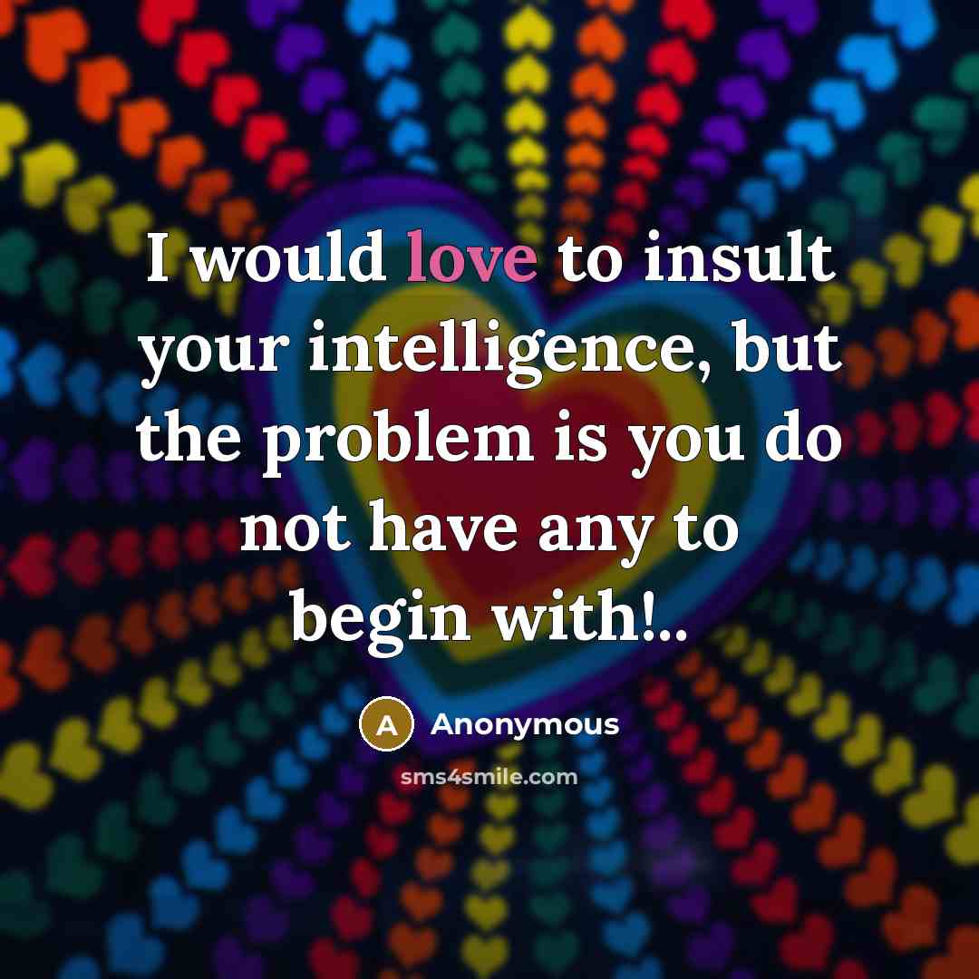“I would love to insult your intelligence, but the problem…” quote by Anonymous