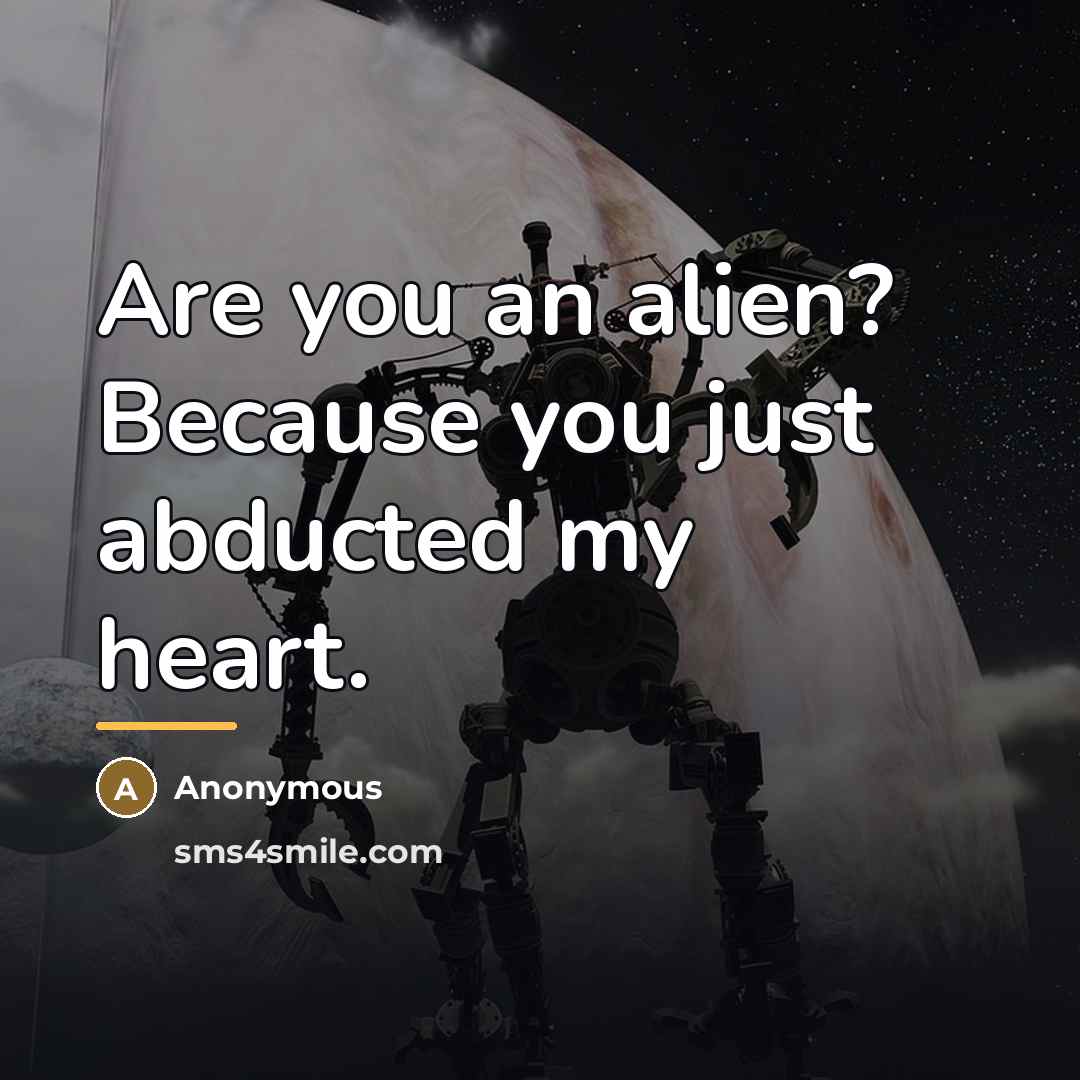 “Are you an alien? Because you just abducted my heart.…” quote by Anonymous