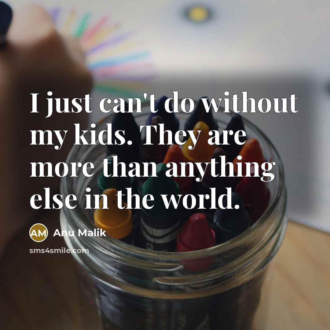 “I just can't do without my kids. They are more…” quote by Anu Malik