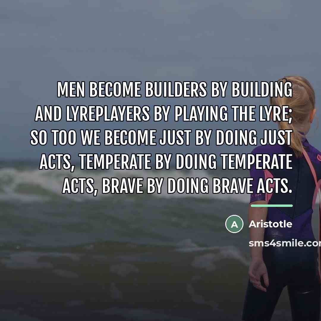 “Men become builders by building and lyreplayers by playing the…” quote by Aristotle