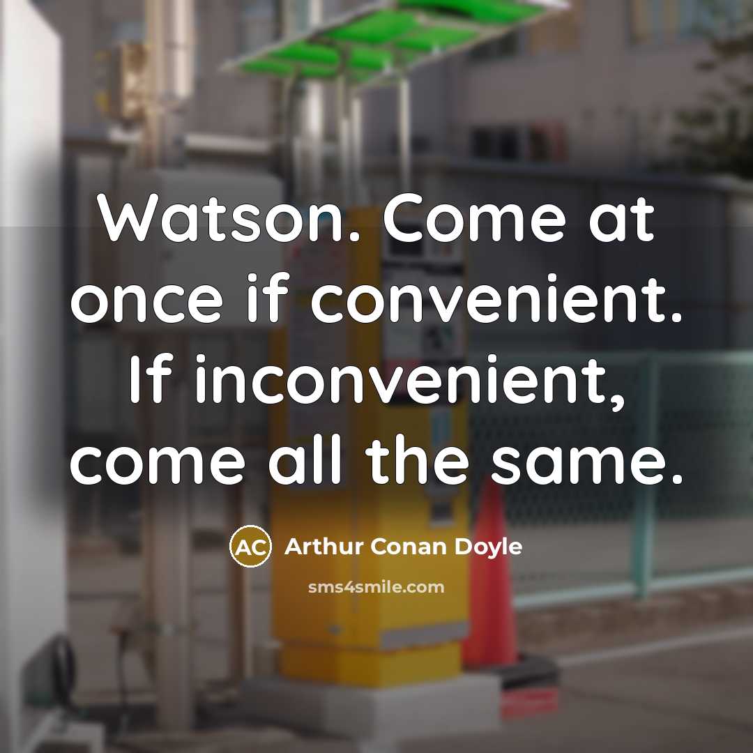 “Watson. Come at once if convenient. If inconvenient, come all…” quote by Arthur Conan Doyle