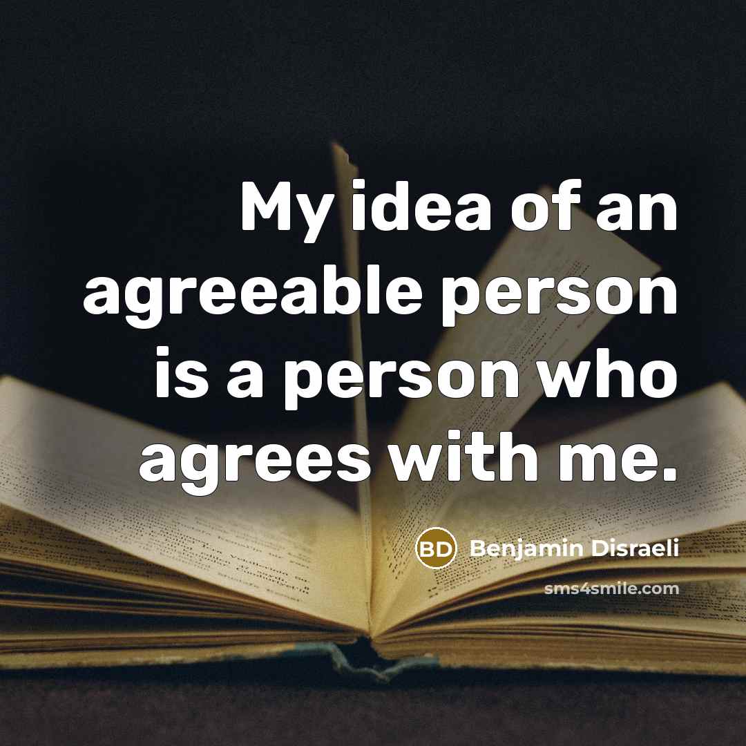 “My idea of an agreeable person is a person who…” quote by Benjamin Disraeli