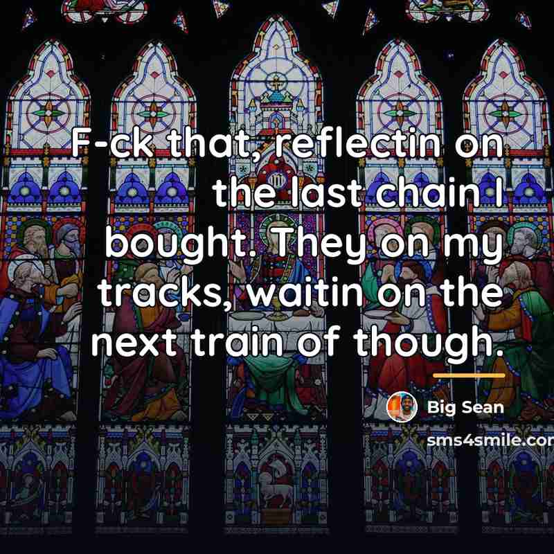 “F-ck that, reflectin on the last chain I bought. They…” quote by Big Sean