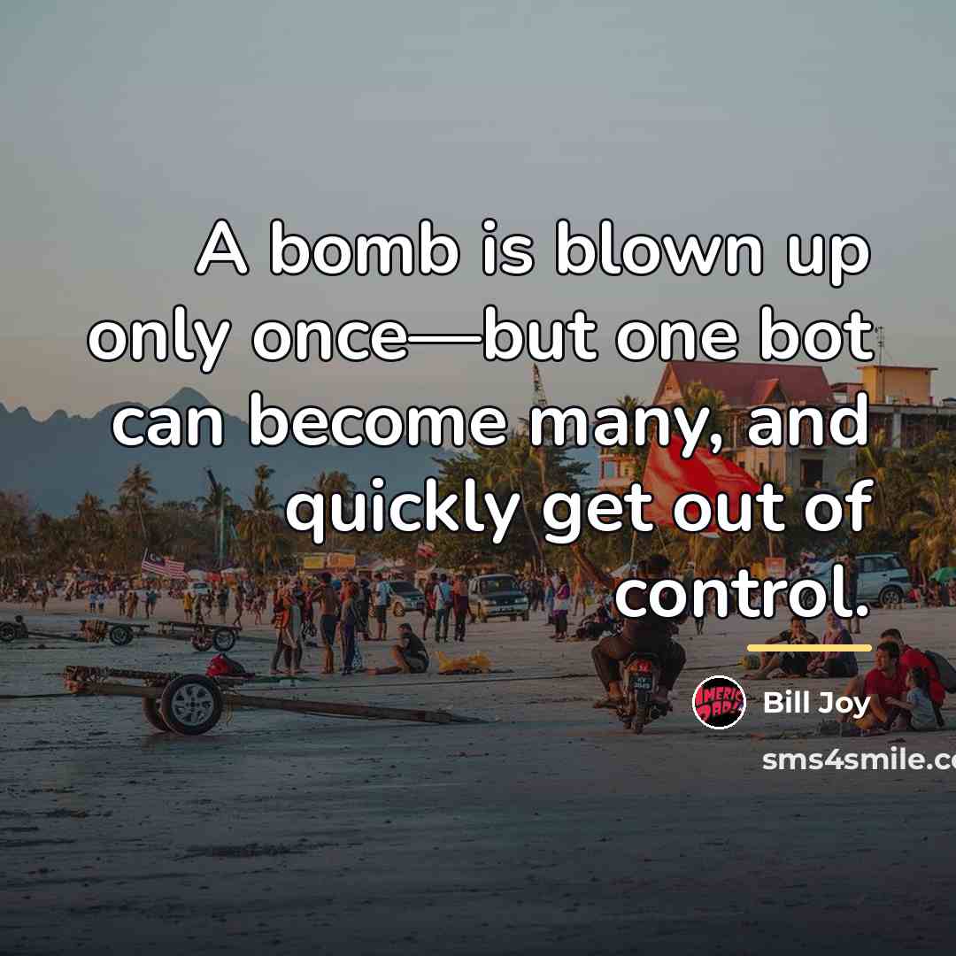 “A bomb is blown up only once—but one bot can…” quote by Bill Joy