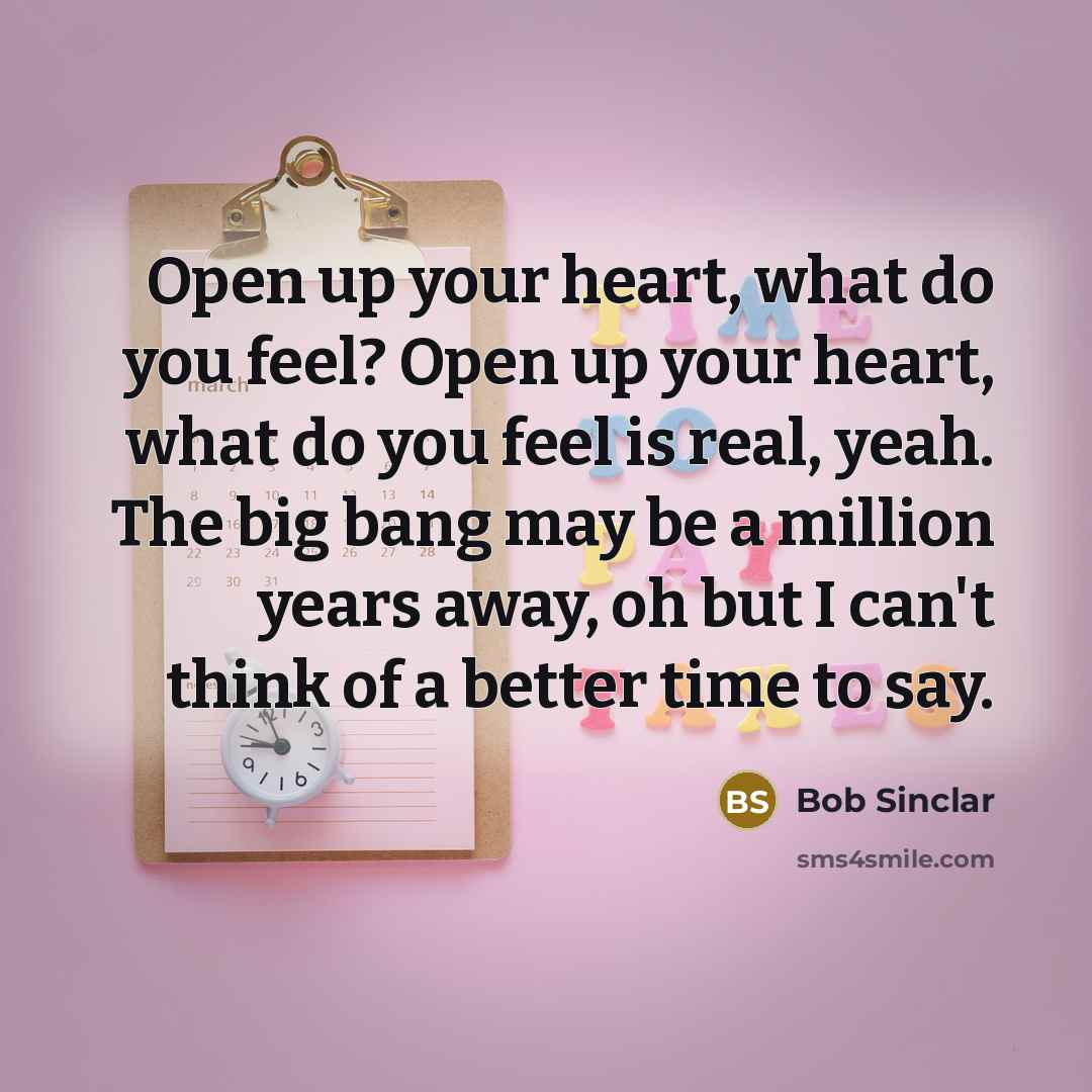 “Open up your heart, what do you feel? Open up…” quote by Bob Sinclar