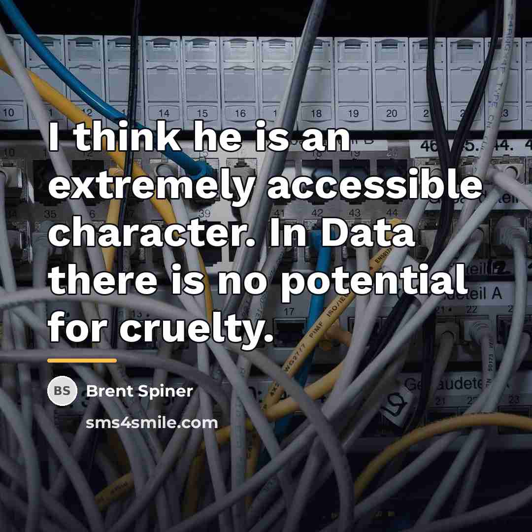 “I think he is an extremely accessible character. In Data…” quote by Brent Spiner