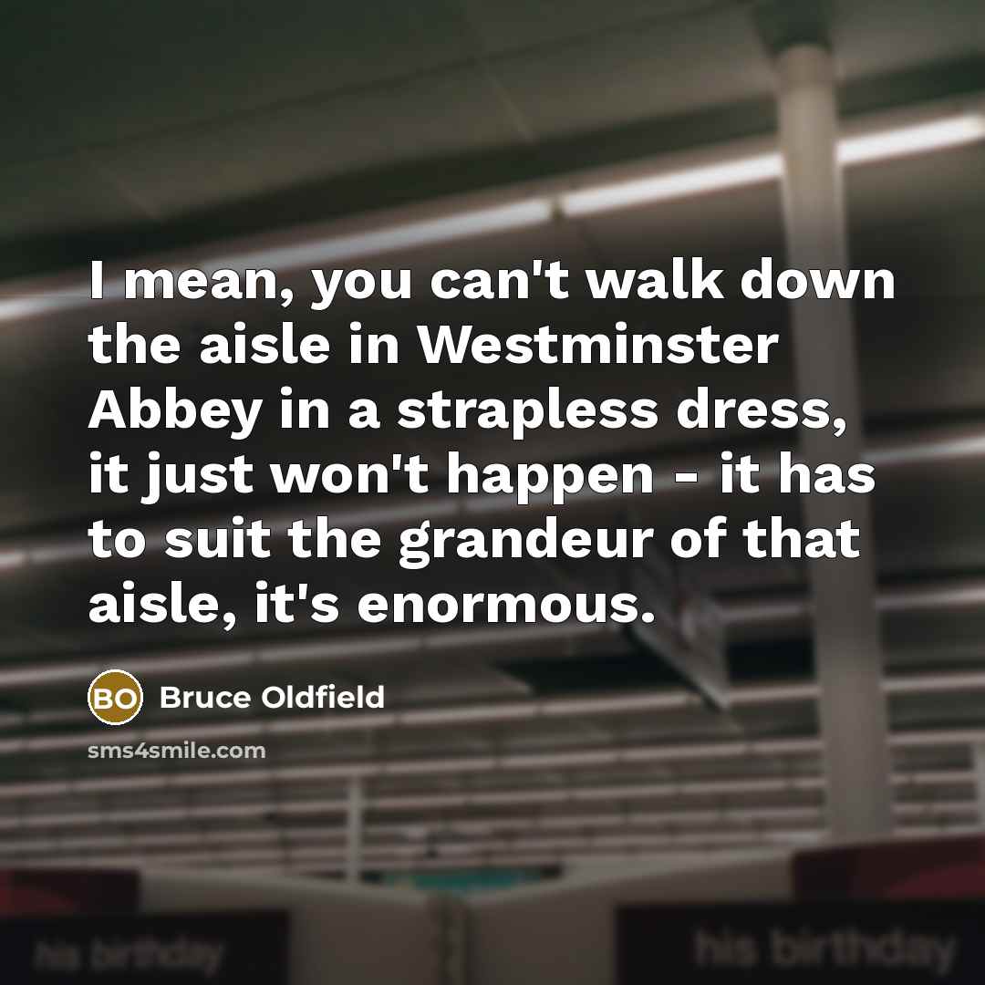 “I mean, you can't walk down the aisle in Westminster…” quote by Bruce Oldfield