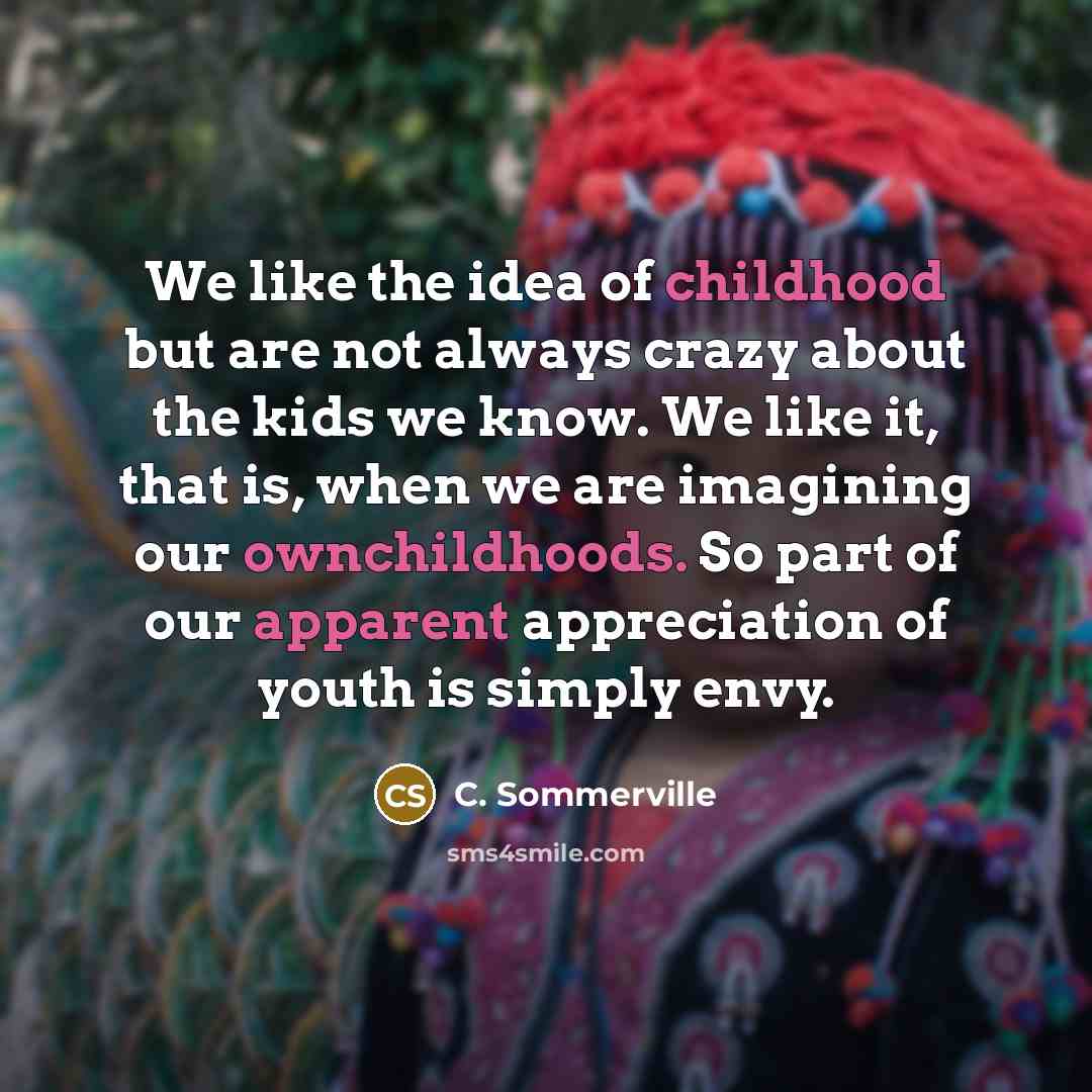 “We like the idea of childhood but are not always…” quote by C. Sommerville
