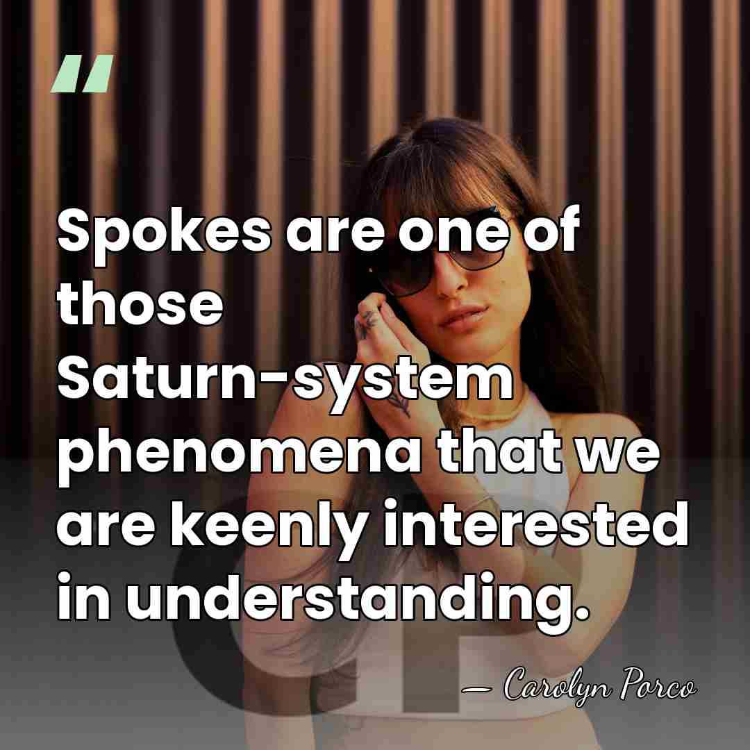 Spokes are one of those Saturn-system phenomena that we are keenly interested&hellip; - Carolyn Porco