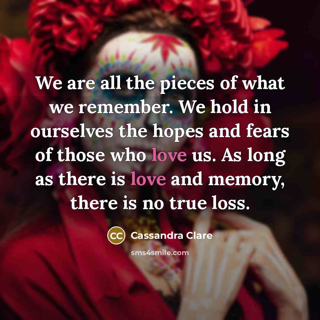“We are all the pieces of what we remember. We…” quote by Cassandra Clare