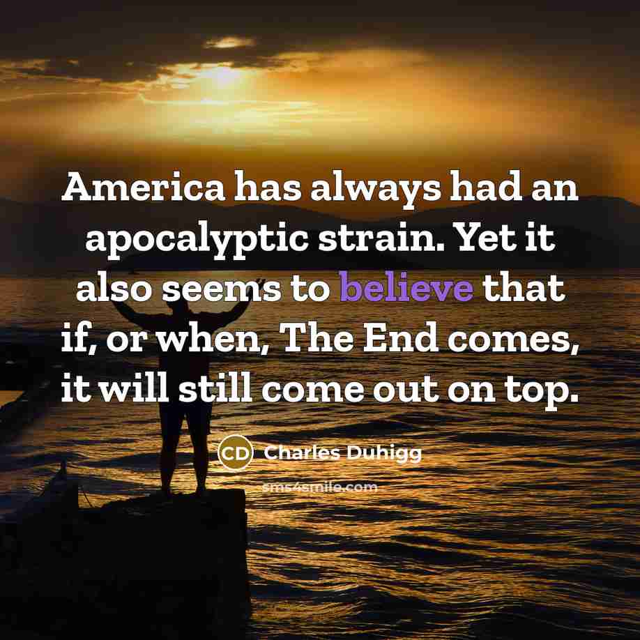 “America has always had an apocalyptic strain. Yet it also…” quote by Charles Duhigg
