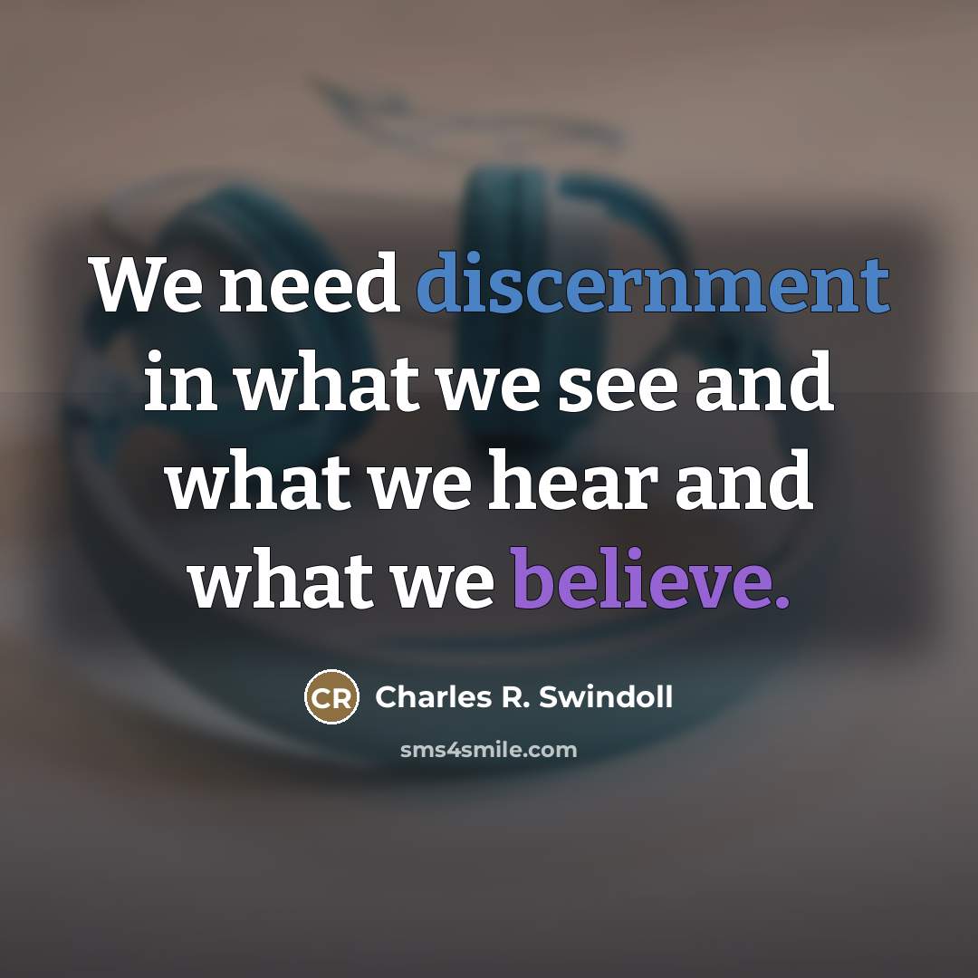 “We need discernment in what we see and what we…” quote by Charles R. Swindoll