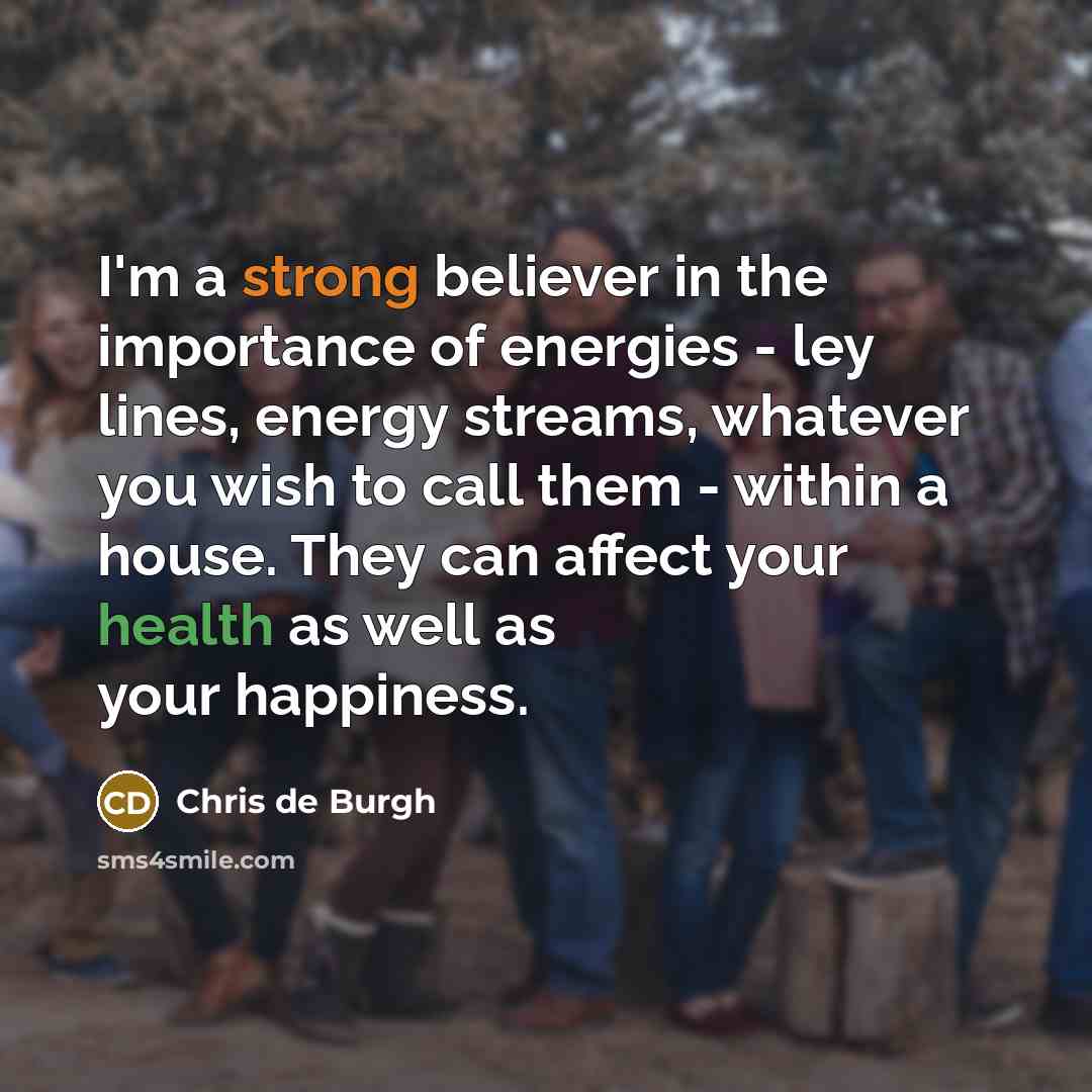 “I'm a strong believer in the importance of energies -…” quote by Chris de Burgh