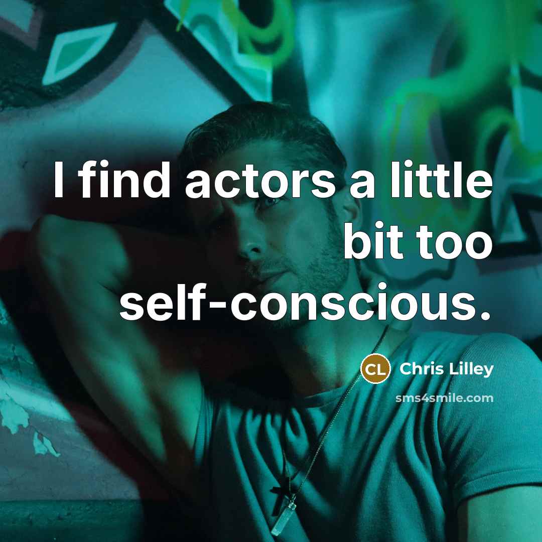 “I find actors a little bit too self-conscious.” quote by Chris Lilley