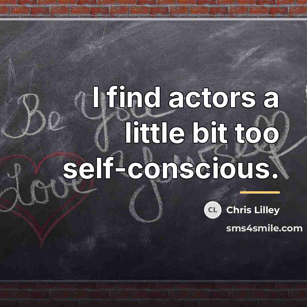 “I find actors a little bit too self-conscious.…” quote by Chris Lilley