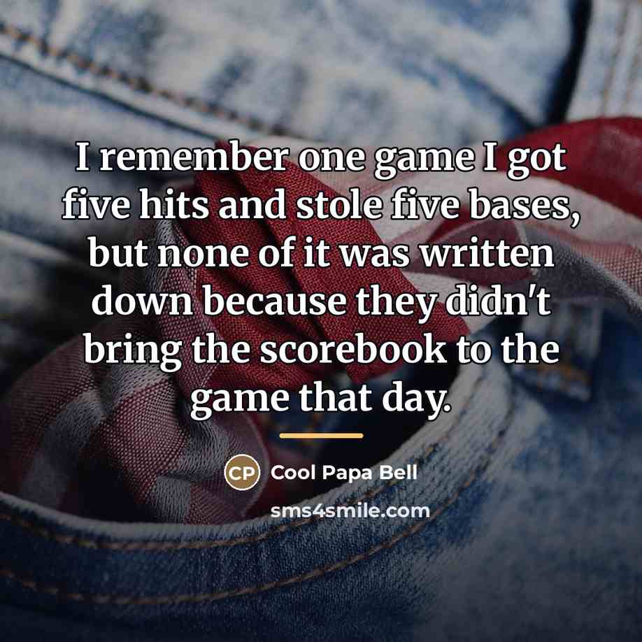 “I remember one game I got five hits and stole…” quote by Cool Papa Bell