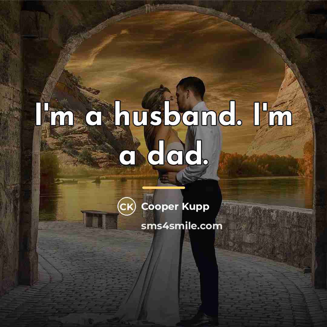 “I'm a husband. I'm a dad.…” quote by Cooper Kupp