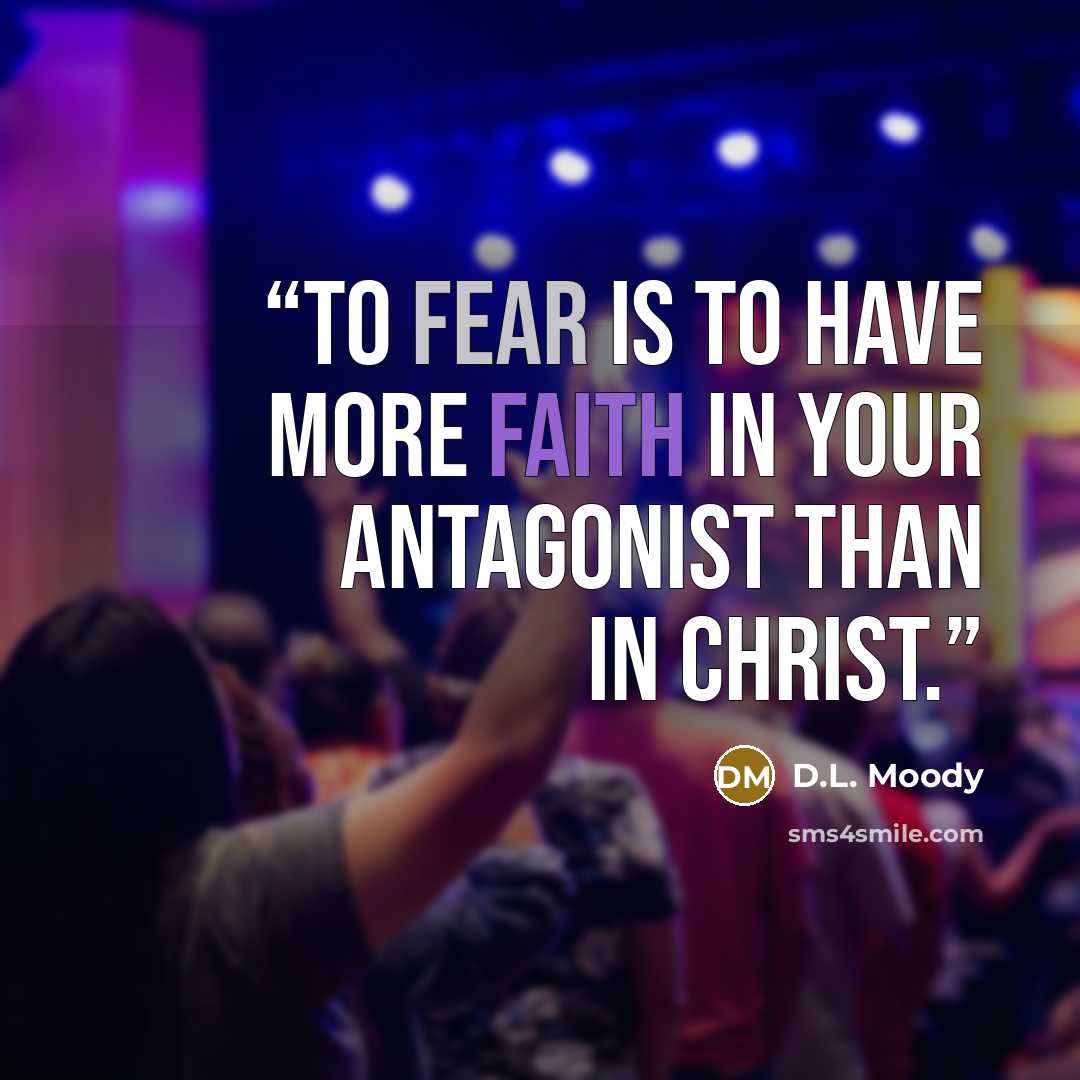 “To fear is to have more faith in your antagonist than in Christ.” quote by D.L. Moody