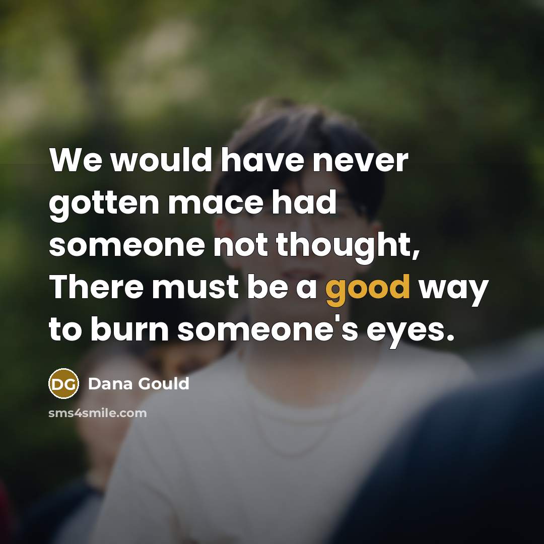 “We would have never gotten mace had someone not thought,…” quote by Dana Gould