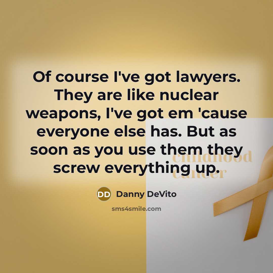 “Of course I've got lawyers. They are like nuclear weapons,…” quote by Danny DeVito
