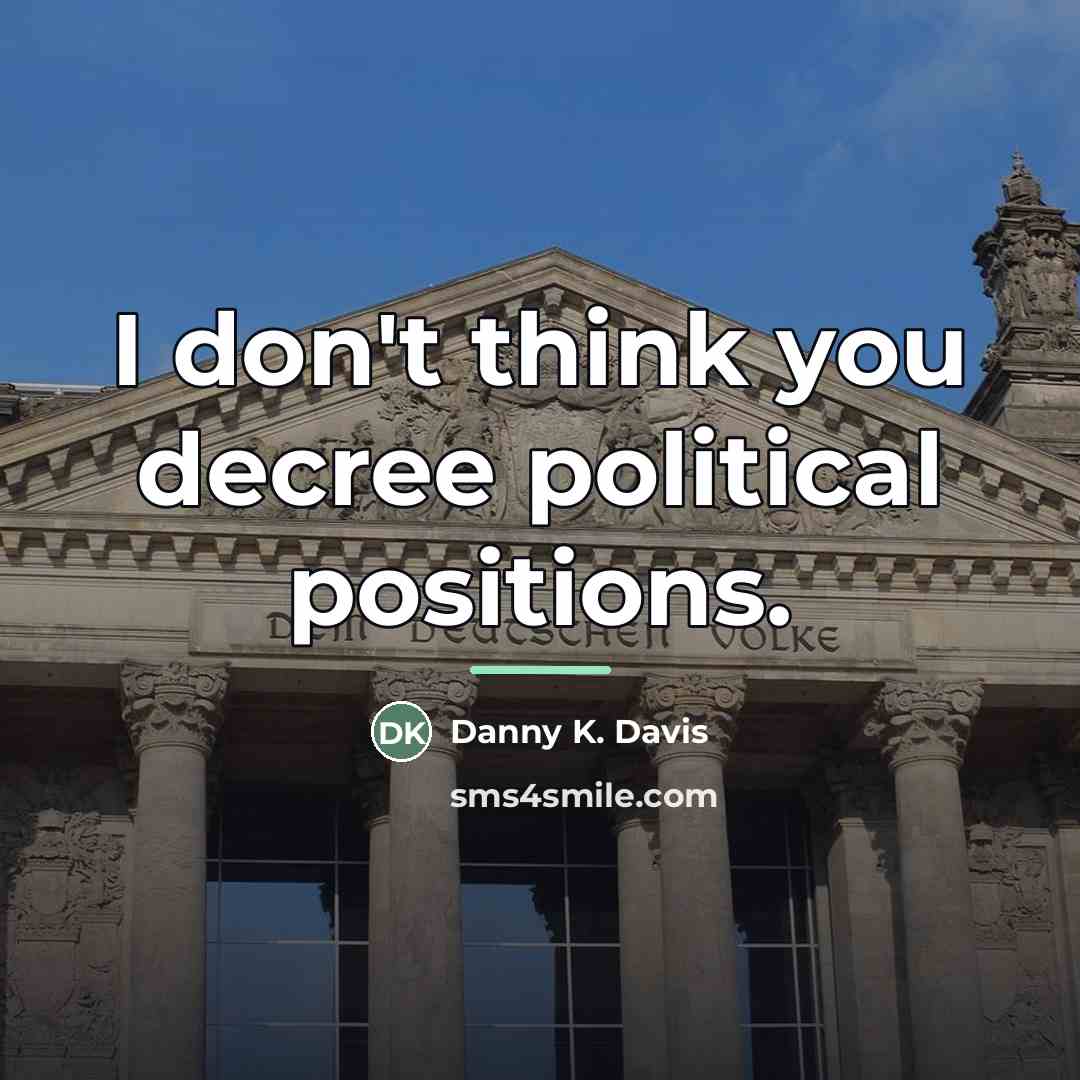 “I don't think you decree political positions.…” quote by Danny K. Davis
