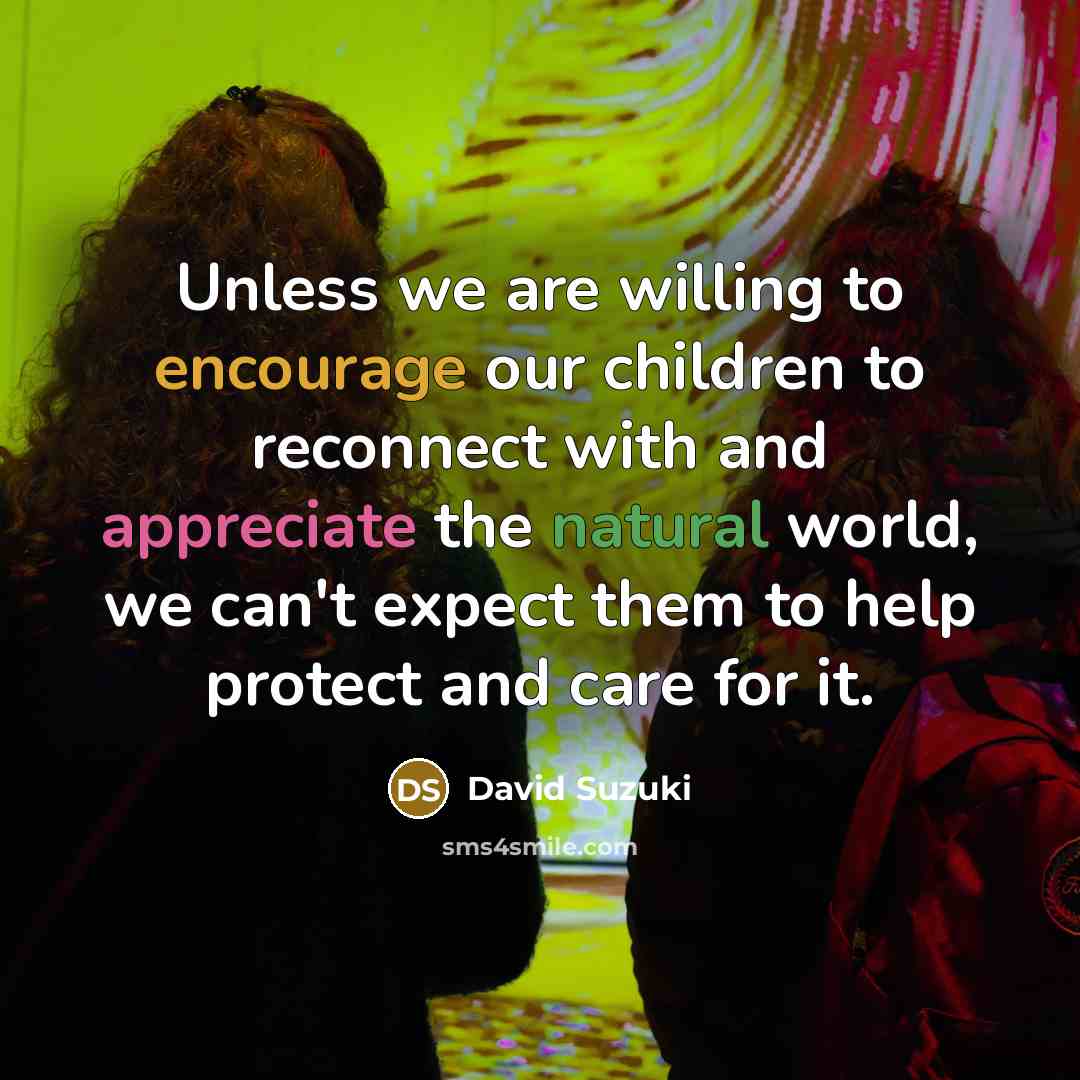 “Unless we are willing to encourage our children to reconnect…” quote by David Suzuki