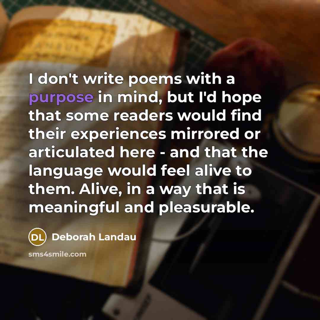 “I don't write poems with a purpose in mind, but…” quote by Deborah Landau