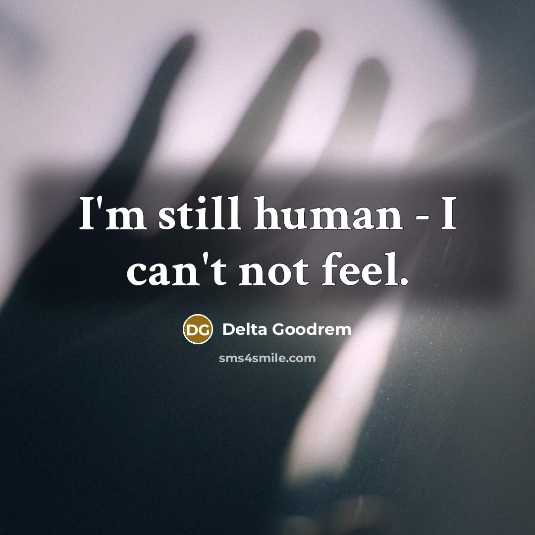 “I'm still human - I can't not feel.…” quote by Delta Goodrem