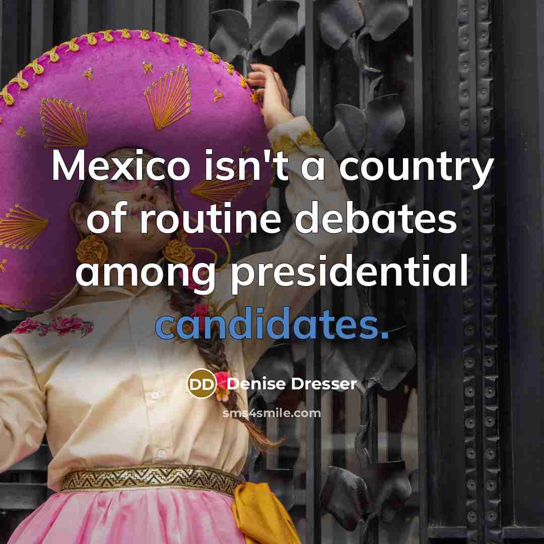 “Mexico isn't a country of routine debates among presidential candidates.…” quote by Denise Dresser