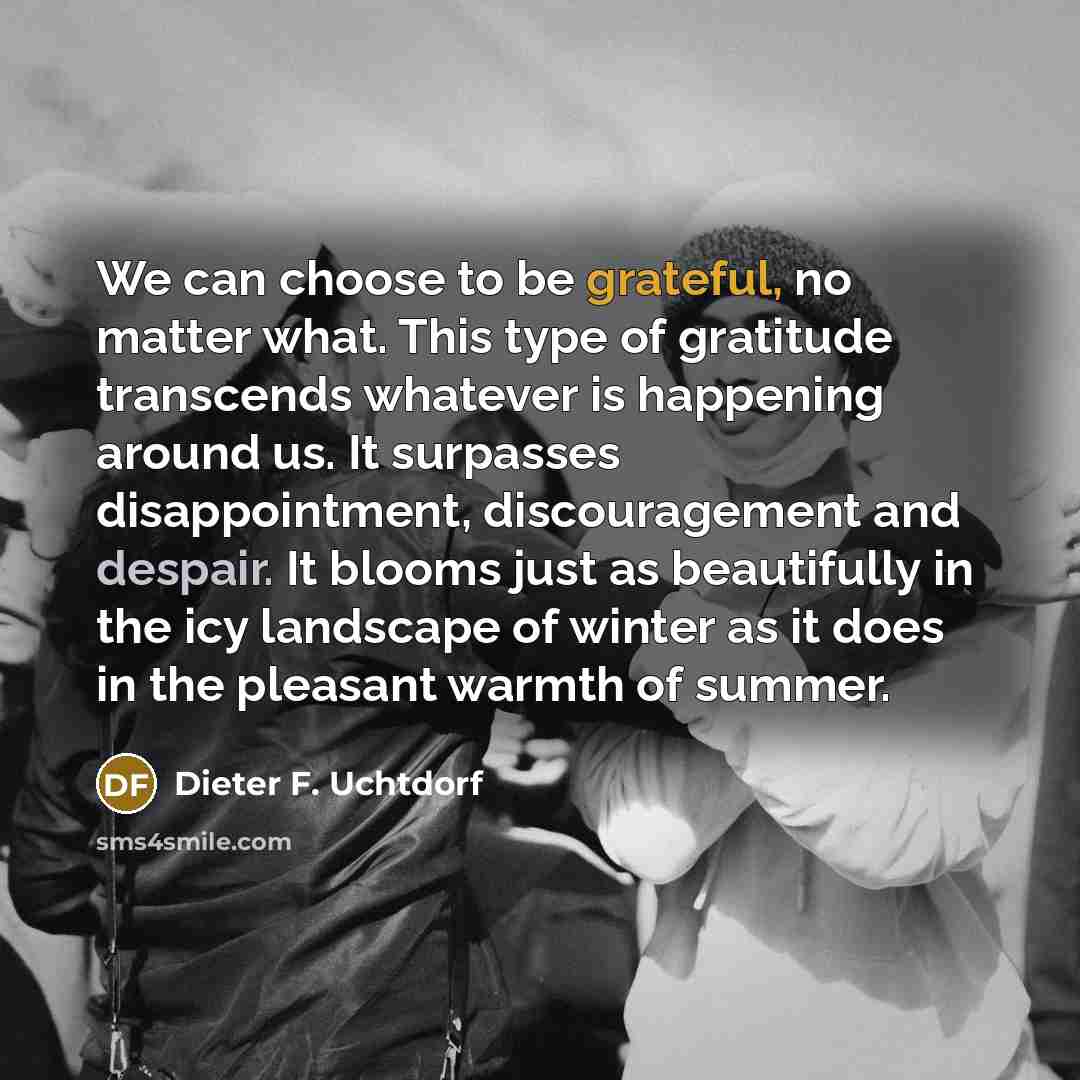 “We can choose to be grateful, no matter what. This…” quote by Dieter F. Uchtdorf