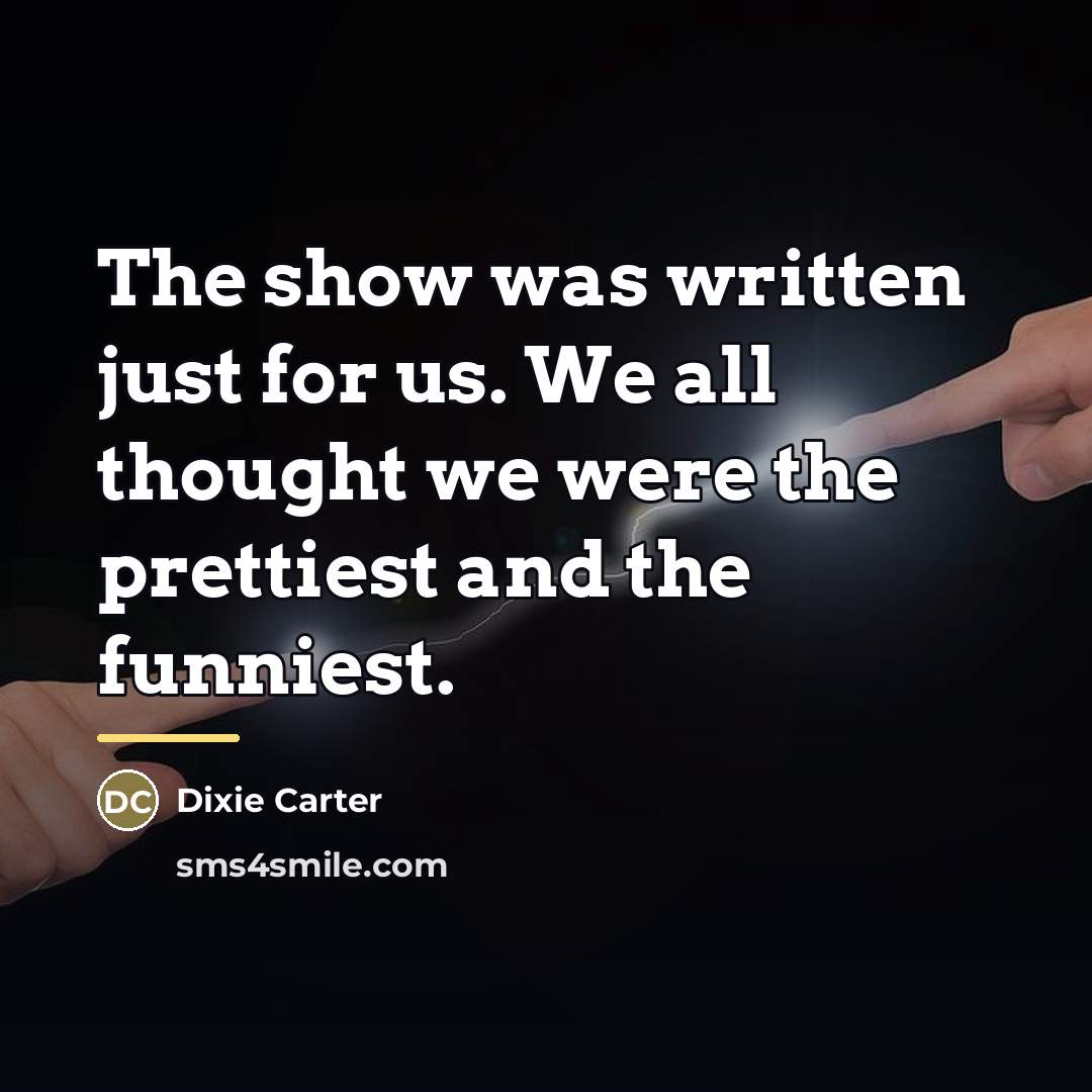 “The show was written just for us. We all thought…” quote by Dixie Carter
