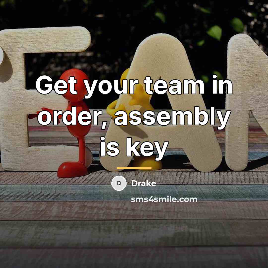 “Get your team in order, assembly is key…” quote by Drake